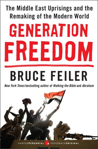 Generation Freedom The Middle East Uprisings And The Remaking Of The Modern World Bruce Feiler