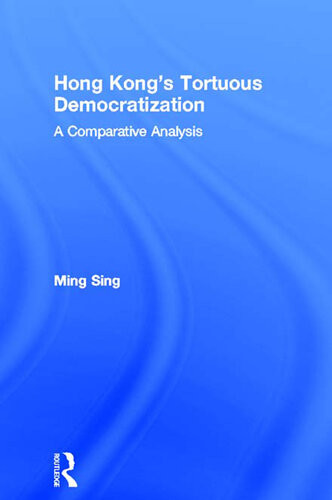 Hong Kongs Tortuous Democratization A Comparative Analysis Ming Sing