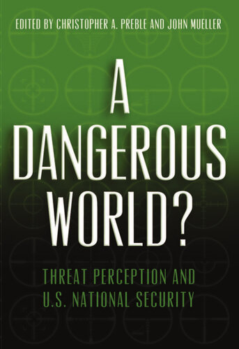 A Dangerous World Threat Perception And Us National Security Christopher A Preble John Mueller
