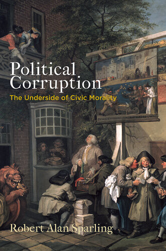 Political Corruption The Underside Of Civic Morality Robert Alan Sparling