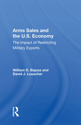Arms Sales And The Us Economy The Impact Of Restricting Military Exports William D Bajusz