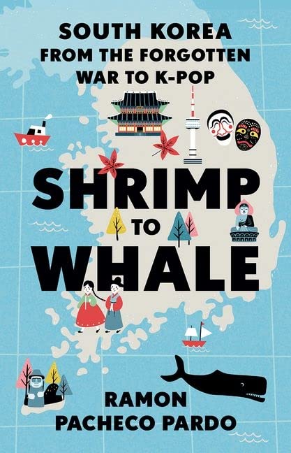 Shrimp To Whale South Korea From The Forgotten War To Kpop Ramon Pacheco Pardo