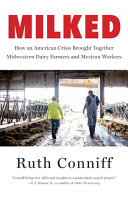Milked How An American Crisis Brought Together Midwestern Dairy Farmers And Mexican Workers Ruth Conniff
