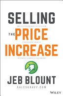Selling The Price Increase The Ultimate B2b Field Guide For Raising Prices Without Losing Customers Jeb Blount