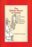 The Quiche Mayas Of Utatlan The Evolution Of A Highland Guatemala Kingdom The Civilisation Of The American Indian Series Vol 155 Robert M Carmack
