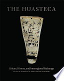 The Huasteca Culture History And Interregional Exchange Katherine A Faust
