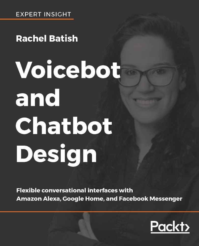 Voicebot And Chatbot Design Flexible Conversational Interfaces With Amazon Alexa Google Home And Facebook Messenger Rachel Batish