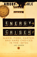 Energy Crises Nixon Ford Carter And Hard Choices In The 1970s Jay Hakes
