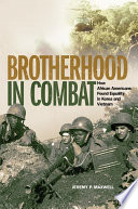 Brotherhood In Combat How African Americans Found Equality In Korea And Vietnam Jeremy P Maxwell