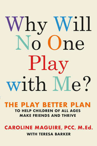 Why Will No One Play With Me The Play Better Plan To Help Children Of All Ages Make Friends And Thrive Caroline Maguire