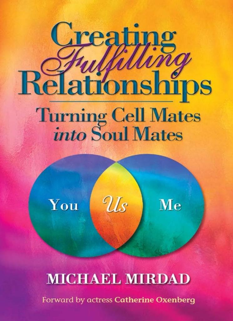 Creating Fulfilling Relationships Turning Cell Mates Into Soul Mates Michael Mirdad