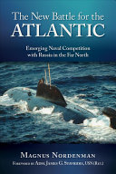 The New Battle For The Atlantic Emerging Naval Competition With Russia In The Far North Magnus Fredrik Nordenman