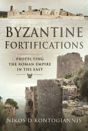 Byzantine Fortifications Protecting The Roman Empire In The East Nikos D Kontogiannis
