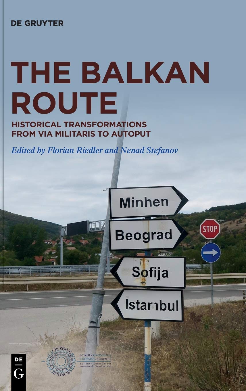 The Balkan Route Historical Transformations From Via Militaris To Autoput Florian Riedler
