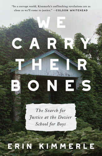 We Carry Their Bones The Search For Justice At The Dozier School For Boys Erin Kimmerle