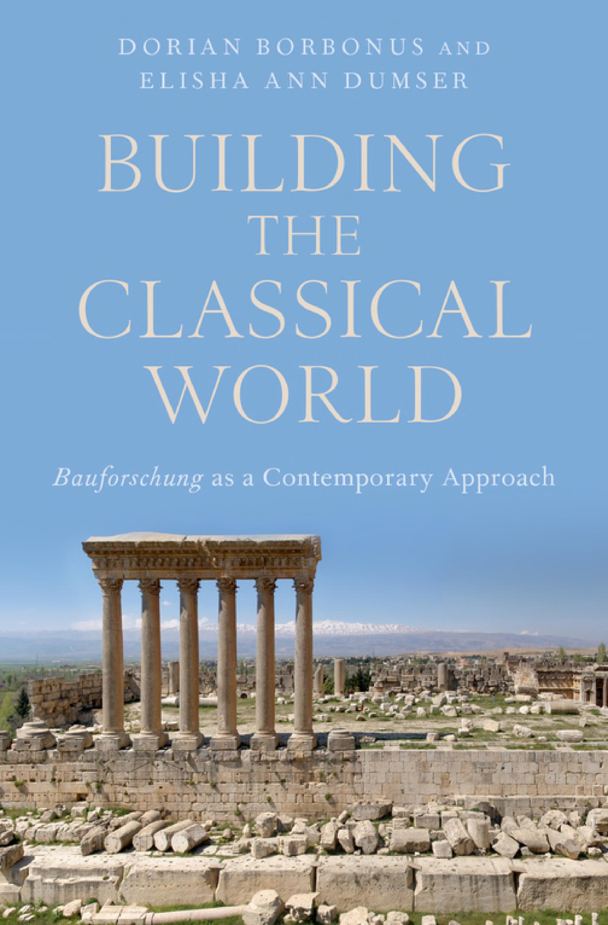 Building The Classical World Bauforschung As A Contemporary Approach Dorian Borbonus