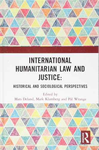 International Humanitarian Law And Justice Historical And Sociological Perspectives 1st Edition Mats Deland Editor