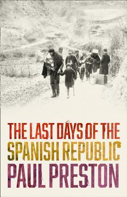 The Last Days Of The Spanish Republic Paul Preston