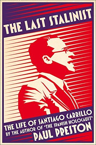 The Last Stalinist The Life Of Santiago Carrillo Paul Preston