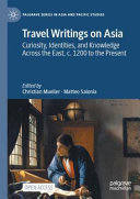 Travel Writings On Asia Curiosity Identities And Knowledge Across The East C 1200 To The Present Christian Mueller Matteo Salonia