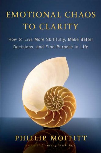 Emotional Chaos To Clarity How To Live More Skillfully Make Better Decisions And Find Purpose In Life 1st Printing Phillip Moffitt