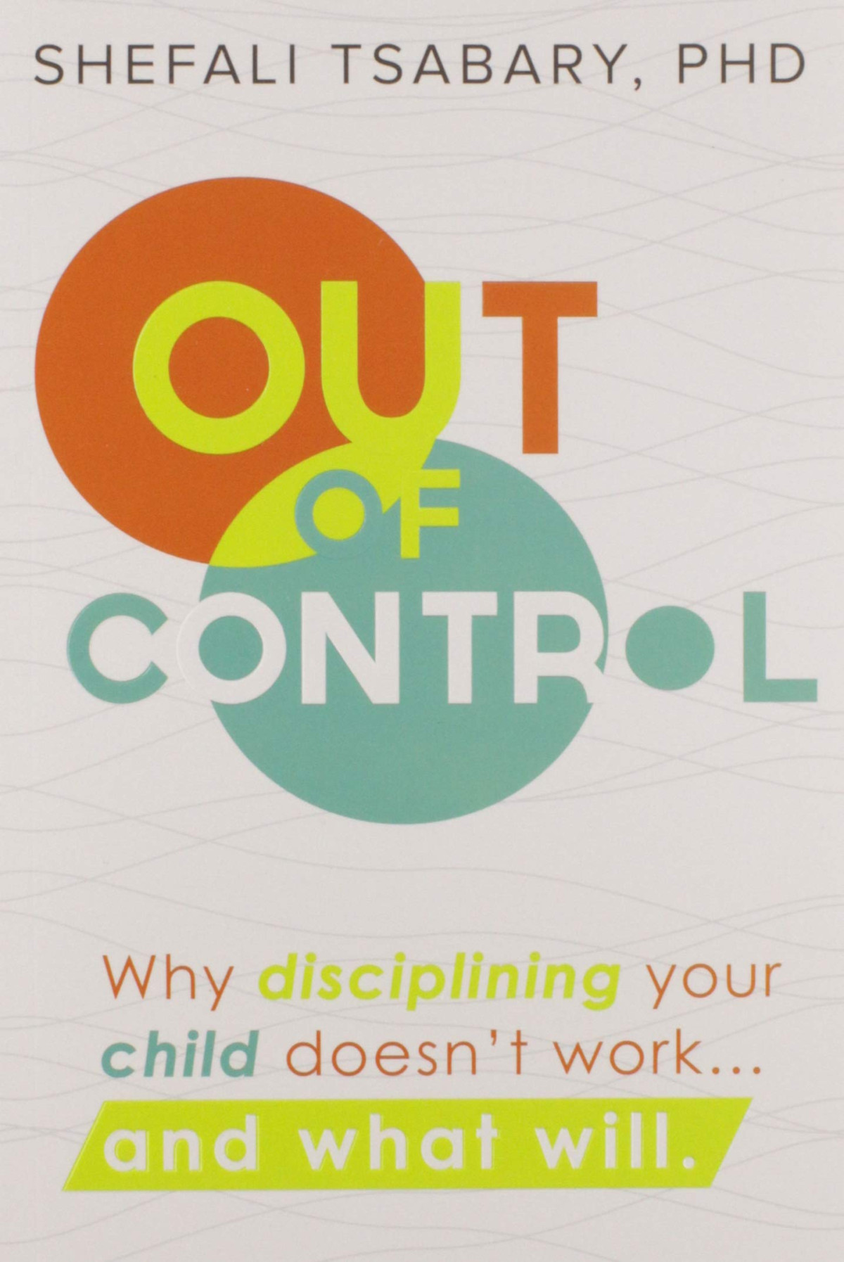 Out Of Control Why Disciplining Your Child Doesnt Work And What Will 1st Edition Shefali Tsabary Eckhart Tolle