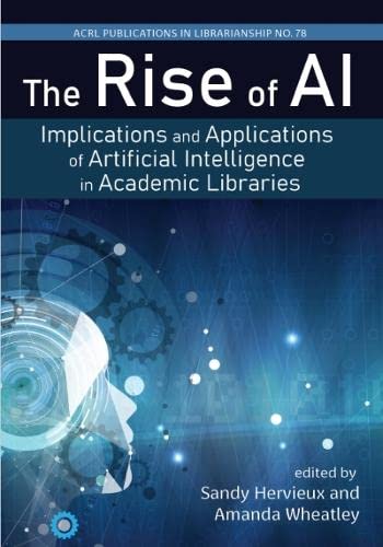 The Rise Of Ai Implications And Applications Of Artificial Intelligence In Academic Libraries Sandy Hervieux