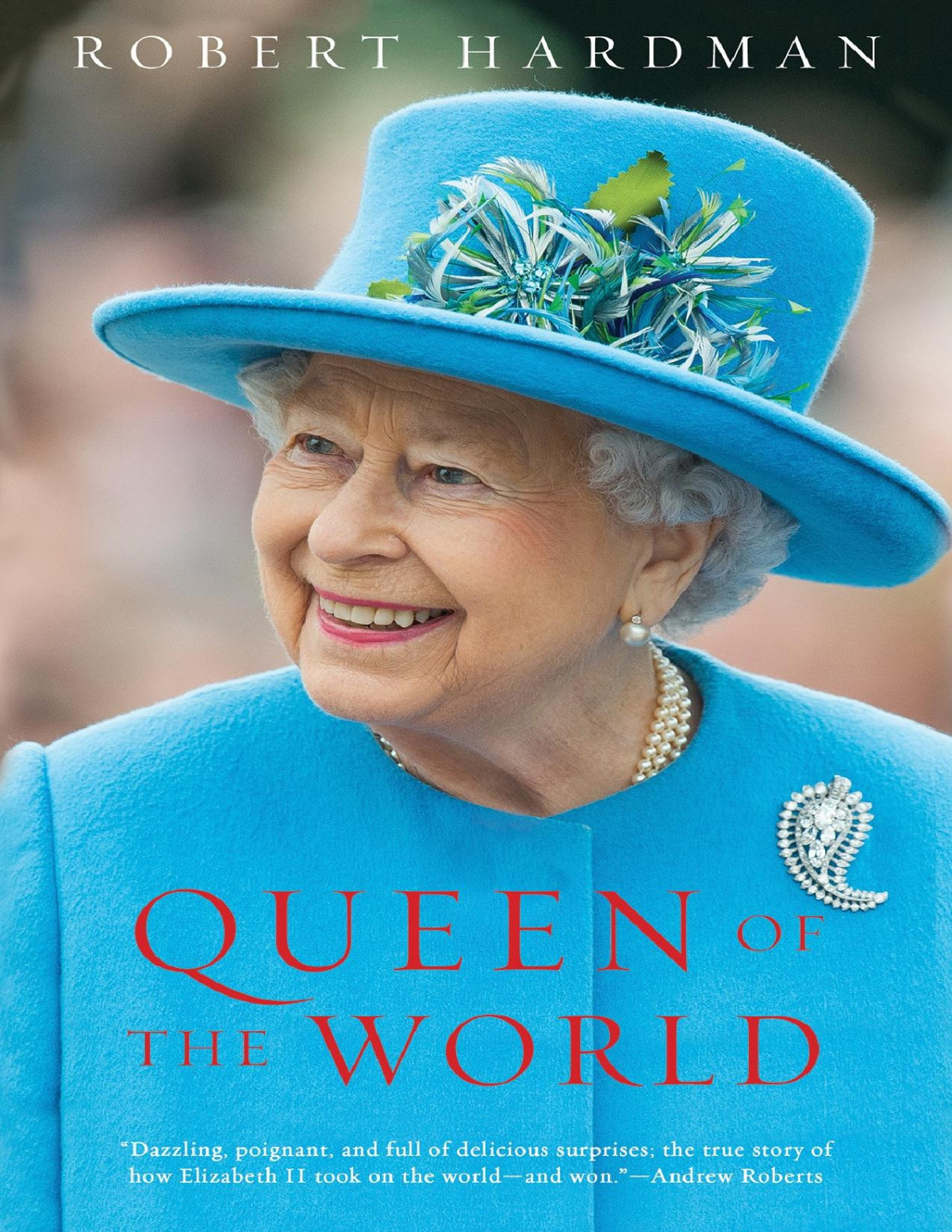 Queen Of The World Elizabeth Ii Sovereign And Stateswoman Robert Hardman