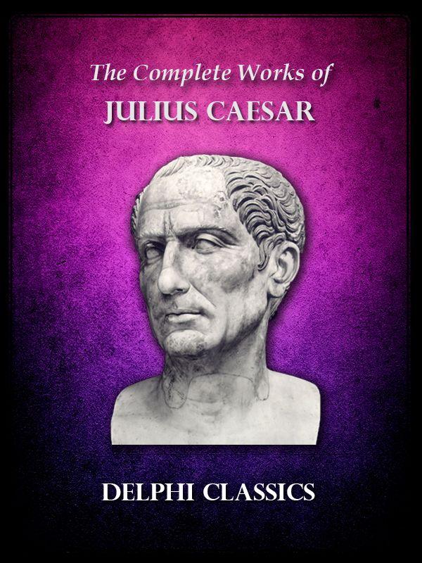 Delphi Complete Works Of Julius Caesar Illustrated Delphi Ancient Classics Julius Caesar