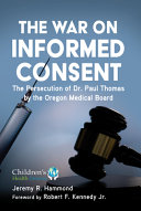 The War On Informed Consent The Persecution Of Dr Paul Thomas By The Oregon Medical Board Jeremy R Hammond