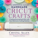 The Unofficial Book Of Handmade Cricut Crafts Crystal Allen