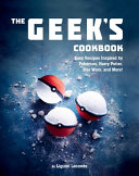 The Geeks Cookbook Easy Recipes Inspired By Pokmon Harry Potter Star Wars And More Liguori Lecomte