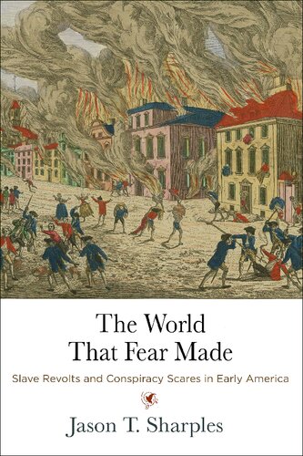 The World That Fear Made Slave Revolts And Conspiracy Scares In Early America Jason T Sharples