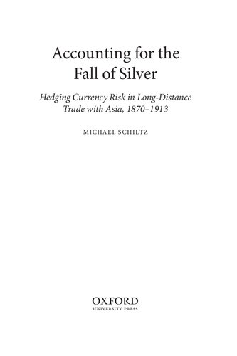 Accounting For The Fall Of Silver Hedging Currency Risk In Longdistance Trade With Asia 18701913 1st Edition Michael Schiltz