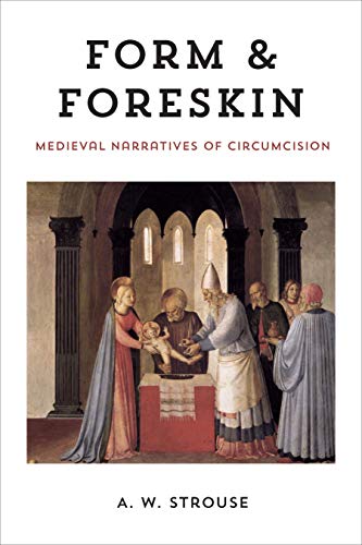 Form And Foreskin Medieval Narratives Of Circumcision 1st Edition A W Strouse