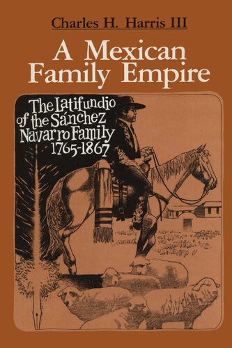 A Mexican Family Empire The Latifundio Of The Sanchez Navarro Family 17651867 Charles H Harris Iii