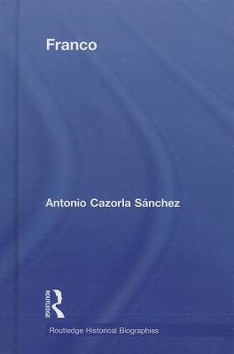 Franco The Biography Of The Myth Antonio Cazorla Snchez