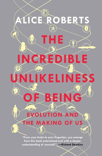The Incredible Unlikeliness Of Being Evolution And The Making Of Us Alice Roberts