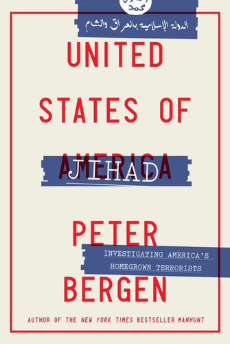 United States Of Jihad Investigating Americas Homegrown Terrorists Peter Bergen
