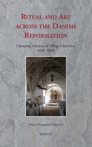 Ritual And Art Across The Danish Reformation Changing Interiors Of Village Churches 14501600 Martin Wangsgaard Jrgensen