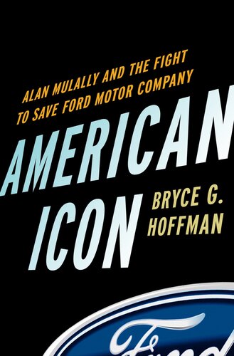 American Icon Alan Mulally And The Fight To Save Ford Motor Company Bryce G Hoffman