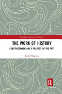 The Work Of History Constructivism And A Politics Of The Past 1st Edition Kalle Pihlainen