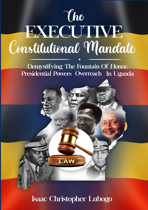 The Executive Constitutional Mandate Presidential Power And Overreach In Uganda 1st Edition Isaac Christopher Lubogo