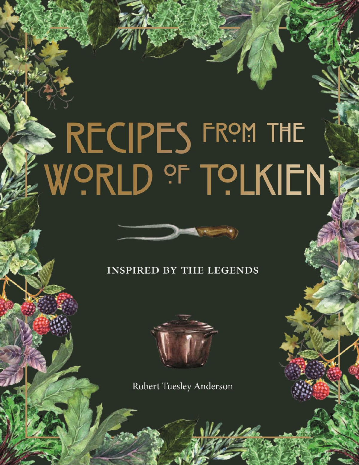 Recipes From The World Of Tolkien Inspired By The Legends Robert Tuesley Anderson