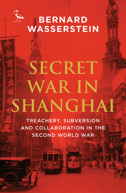 Secret War In Shanghai Treachery Subversion And Collaboration In The Second World War Bernard Wasserstein