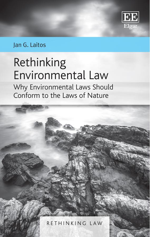 Rethinking Environmental Law Why Environmental Laws Should Conform To The Laws Of Nature Jan G Laitos