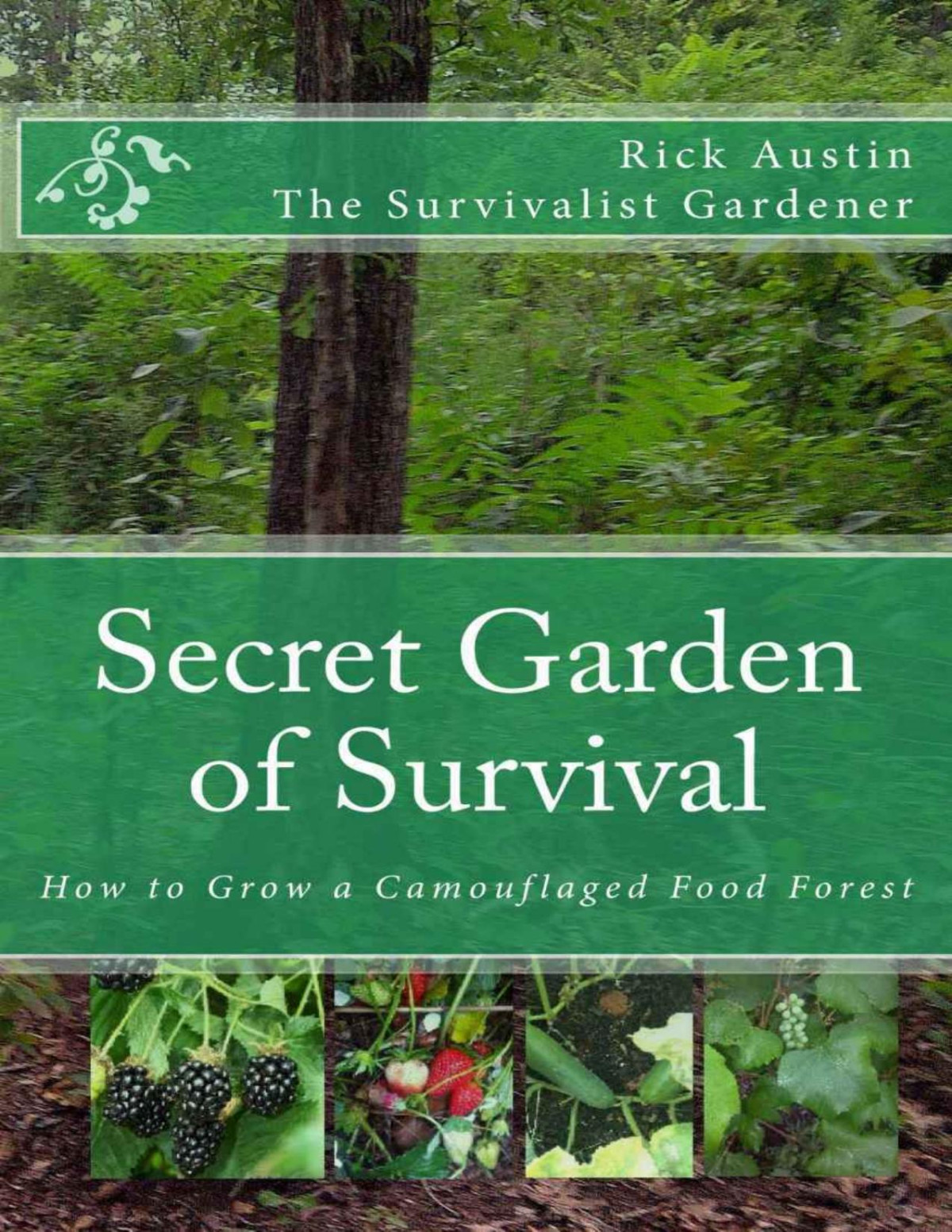 Secret Garden Of Survival How To Grow A Camouflaged Food Forest Rick Austin