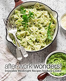 Afterwork Wonders Enjoyable Weeknight Recipes For Busy Cooks Booksumo Press