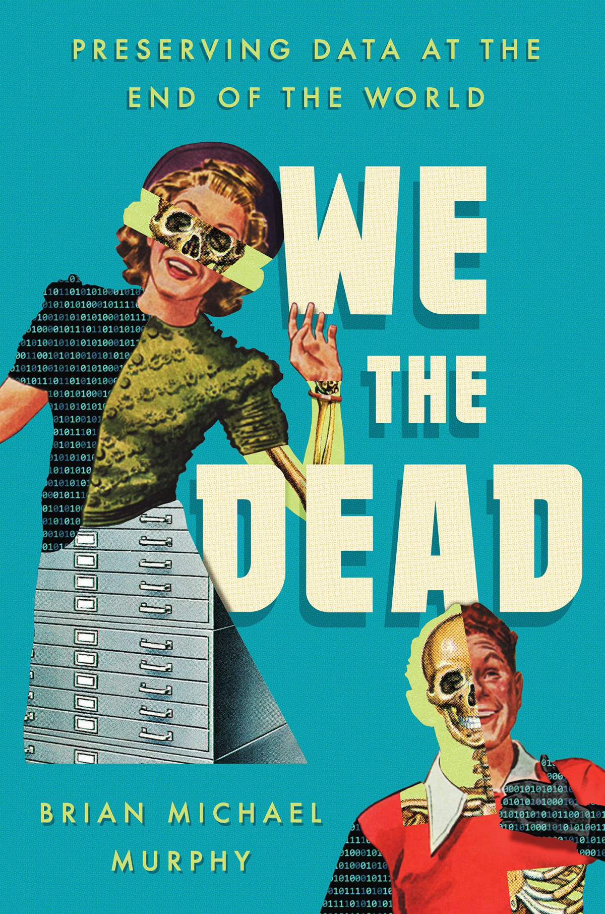 We The Dead Preserving Data At The End Of The World Brian Michael Murphy