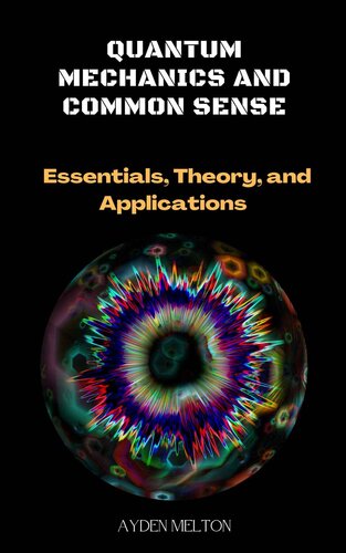 Quantum Mechanics And Common Sense Essentials Theory And Applications Ayden Melton